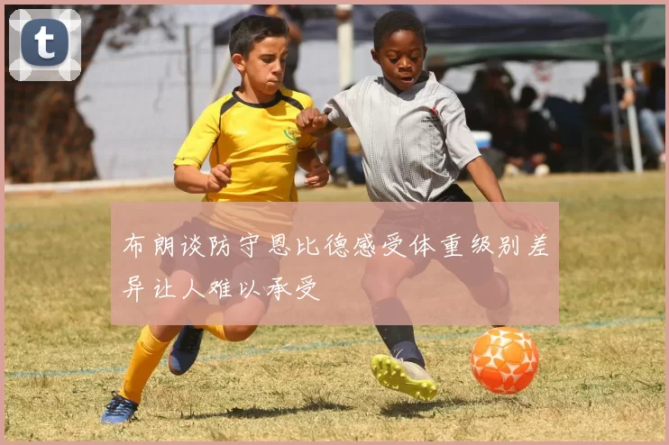 布朗谈防守恩比德感受体重级别差异让人难以承受